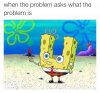 The problem is u spongebob.jpg